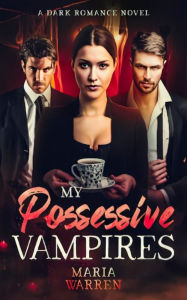 Title: My Possessive Vampires: Reverse harem dark romance, Author: Maria Warren