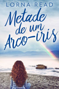 Title: Metade de um Arco-íris, Author: Lorna Read