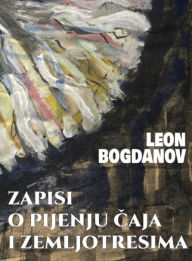 Title: Zapisi o pijenju caja i zemljotresima, Author: Leon Bogdanov