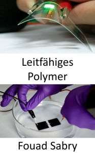 Title: Leitfähiges Polymer: Die medizinische Industrie wird für Gewebezüchtung und Biosensoren revolutioniert, um ganze Organe wiederherzustellen oder Infektionskrankheiten zu diagnostizieren, Author: Fouad Sabry