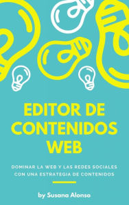 Title: Editor de contenidos web: Dominar la web y las redes sociales con una estrategia de contenidos, Author: Susana Alonso