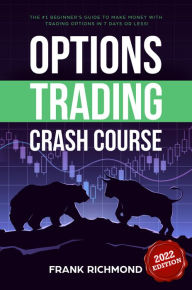 Title: Options Trading Crash Course: The #1 Beginner's Guide to Make Money with Trading Options in 7 Days or Less!, Author: Frank Richmond
