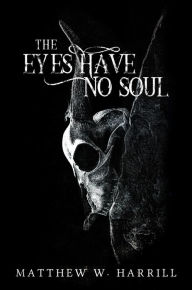 Title: The Eyes Have No Soul, Author: Matthew W. Harrill