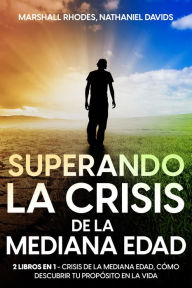 Title: Superando la Crisis de la Mediana Edad: 2 Libros en 1 - Crisis de la Mediana Edad, Cómo Descubrir tu Propósito en la Vida, Author: Marshall Rhodes