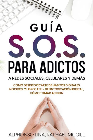 Guía S.O.S. para Adictos a Redes Sociales, Celulares y Demás: Cómo Desintoxicarte de Hábitos Digitales Nocivos. 2 Libros en 1 - Desintoxicación Digital, Cómo Tomar Acción