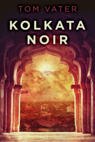 Title: Kolkata Noir, Author: Tom Vater