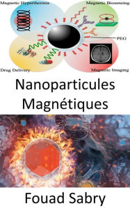 Title: Nanoparticules Magnétiques: Comment les nanoparticules magnétiques peuvent-elles griller les cellules cancéreuses au déjeuner ?, Author: Fouad Sabry