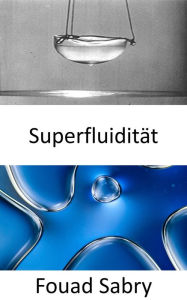 Title: Superfluidität: In einem superfluiden Universum gibt es keine Geschwindigkeitsbegrenzung, jetzt wissen wir warum, Author: Fouad Sabry