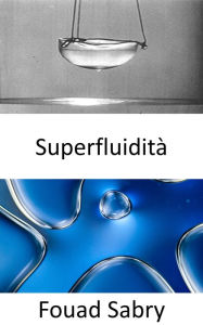 Title: Superfluidità: Non c'è limite di velocità in un universo superfluido, ora sappiamo perché, Author: Fouad Sabry