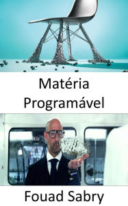 Title: Matéria Programável: As pessoas vão conjurar objetos com a mesma facilidade com que agora tocamos música ou filmes, Author: Fouad Sabry