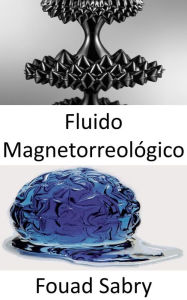 Title: Fluido Magnetorreológico: El traje de Iron Man es una obra de ciencia ficción, y parece ser una hazaña de ingeniería futurista que aún no es posible en la actualidad. ¿O es eso?, Author: Fouad Sabry