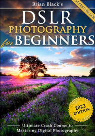 Title: DSLR Photography for Beginners: Take 10 Times Better Pictures in 48 Hours or Less! Best Way to Learn Digital Photography, Master Your DSLR Camera & Improve Your Digital SLR Photography Skills, Author: Brian Black