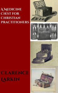 Title: A Medicine Chest for Christian Practicioners, Author: Clarence Larkin