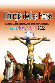 Title: Liturgia de las Horas Breviario romano: En español, en orden, todos los días de abril, mayo y junio de 2022, Author: Sociedad San Juan de la Cruz