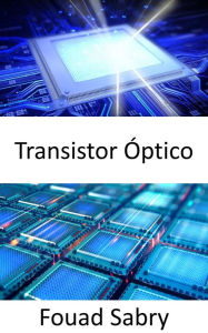 Title: Transistor Óptico: Calculando na velocidade da luz, Author: Fouad Sabry
