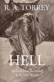Title: Hell: As God Has Revealed it in His Word, Author: R. A. Torrey
