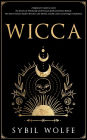 Wicca: A Beginners Guide to Learn the Secrets of Witchcraft with Wiccan Spells and Moon Rituals. The Starter Kit for Modern Witches with Herbal, Candle, and Crystal Magic Traditions!