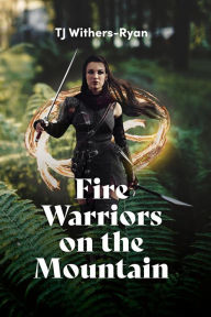 Title: Fire Warriors on the Mountain (Fire Dancers, #2), Author: TJ Withers-Ryan