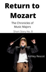 Title: Return to Mozart (The Chronicles of Music Majors), Author: Ashley Rescot