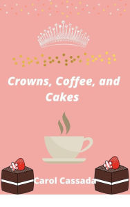 Title: Crown, Coffee, and Cakes, Author: Carol Cassada