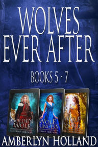 Title: Wolves Ever After Collection: Books 5-7, Author: Amberlyn Holland