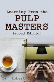Title: Learning from the Pulp Masters: 2nd Edition (Really Simple Writing & Publishing), Author: Dr. Robert C. Worstell