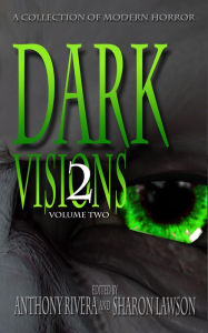 Title: Dark Visions: A Collection of Modern Horror - Volume Two (Dark Visions Series, #2), Author: Anthony Rivera