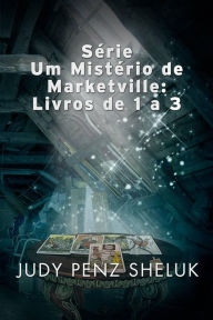 Title: Série Um Mistério de Marketville: Livros de 1 a 3, Author: Judy Penz Sheluk