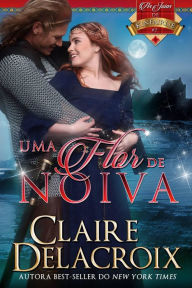 Title: Uma Flor de Noiva (As Joias de Kinfairlie, #2), Author: Claire Delacroix