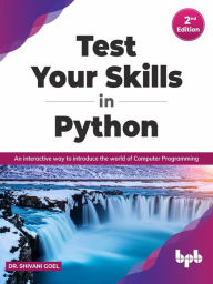 Title: Test Your Skills in Python - Second Edition: Interactive Way to Introduce the World of Computer Programming, Author: Dr. Shivani Goel