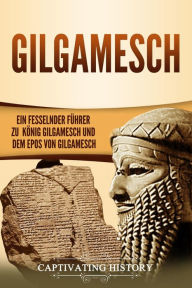 Title: Gilgamesch: Ein fesselnder Führer zu König Gilgamesch und dem Epos von Gilgamesch, Author: Captivating History