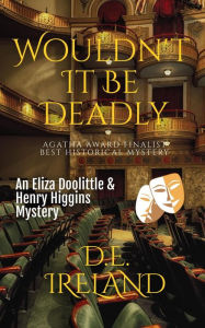 Title: Wouldn't It Be Deadly (The Eliza Doolittle & Henry Higgins Mysteries), Author: D.E. Ireland