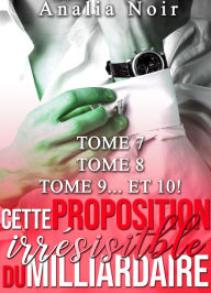 Title: Cette Proposition Irrésistible Du Milliardaire - Tomes 7 à 10, Author: Analia Noir