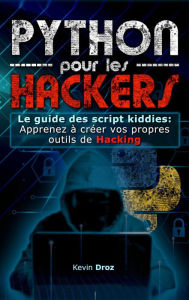 Title: Python pour les hackers : Le guide des script kiddies : apprenez à créer vos propres outils de hacking, Author: Kevin Droz