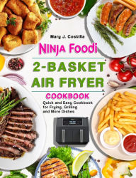 Title: N?nja F??d? 2-Bask?t A?r Fry?r Cookb??k: Quick and Easy Cookbook for Frying, Grilling and More Dishes, Author: Mary J. Costilla