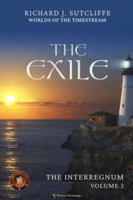 Title: The Exile (Worlds of the Timestream: The Interregnum, #3), Author: Richard J. Sutcliffe