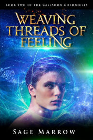 Title: Weaving Threads of Feeling (The Calladon Chronicles, #2), Author: Sage Marrow