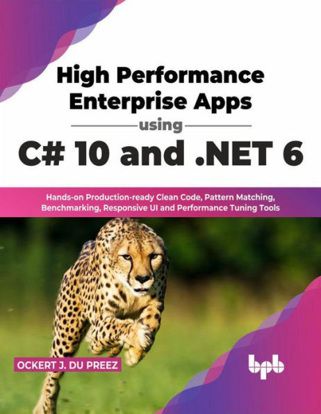 High Performance Enterprise Apps using C# 10 and .NET 6: Hands-on Production-ready Clean Code, Pattern Matching, Benchmarking, Responsive UI and Performance Tuning Tools (English Edition)