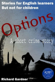 Title: Options: a Short Crime Story for English Learners (Short Stories for English Learners. But not for Children.), Author: Richard Gardner