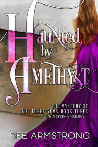 Title: Haunted by Amethyst (The Mystery of the Three Gems, A Twin Springs Trilogy, #3), Author: Dee Armstrong