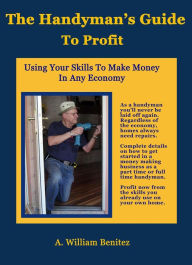 Title: The Handyman's Guide To Profit, Author: A. William Benitez