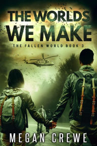 Title: The Worlds We Make (The Fallen World, #3), Author: Megan Crewe
