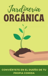 Title: Jardinería orgánica. Conviértete en el dueño de tu propia comida., Author: TIMMY KÁ