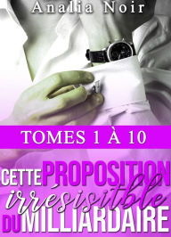 Title: Cette Proposition Irrésistible Du Milliardaire - Intégrale (Tomes 1 à 10), Author: Analia Noir