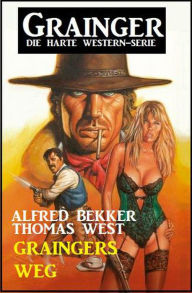 Title: Graingers Weg - Grainger: Die harte Western-Serie, Author: Alfred Bekker