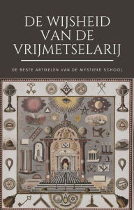 Title: De Wijsheid van de Vrijmetselarij (Het beste van de Mystieke School), Author: De Mystieke School