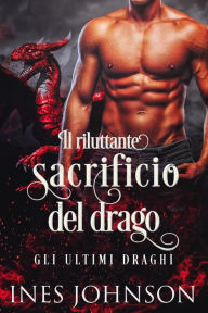 Title: Il riluttante sacrificio del drago (Gli Ultimi Draghi, #1), Author: Ines Johnson