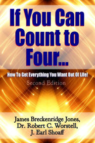 Title: If You Can Count to Four: How To Get Everything You Want Out Of Life - Second Edition (Change Your Life), Author: Dr. Robert C. Worstell