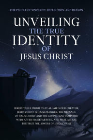 Title: Unveiling The True Identity of Jesus Christ (Islamic Books Series for Adults), Author: The Sincere Seeker