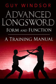 Title: Advanced Longsword: Form and Function (Mastering the Art of Arms, #3), Author: Guy Windsor